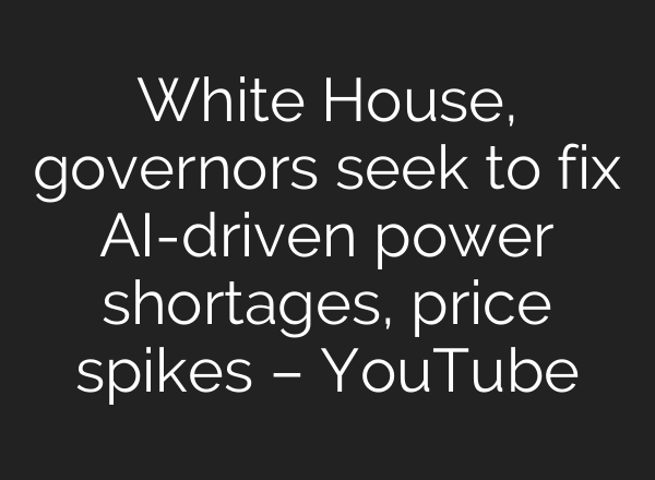 White House, governors seek to fix AI-driven power shortages, price spikes – YouTube