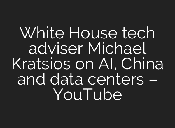 White House tech adviser Michael Kratsios on AI, China and data centers – YouTube