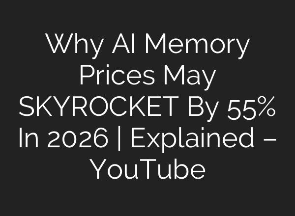 Why AI Memory Prices May SKYROCKET By 55% In 2026 | Explained – YouTube