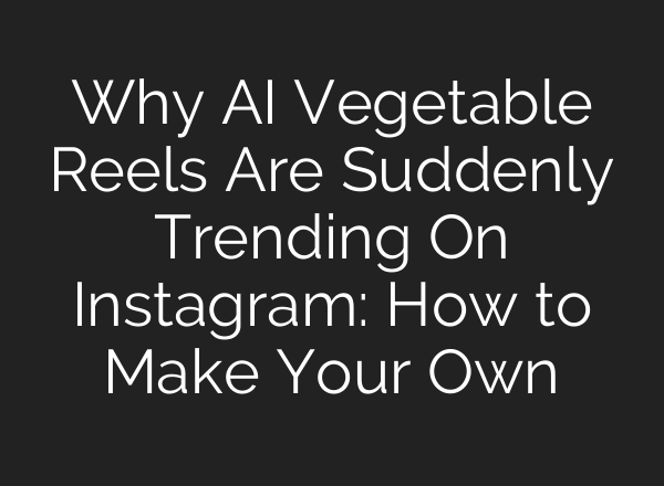 Why AI Vegetable Reels Are Suddenly Trending On Instagram: How to Make Your Own