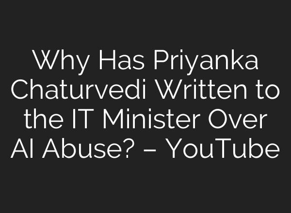Why Has Priyanka Chaturvedi Written to the IT Minister Over AI Abuse? – YouTube