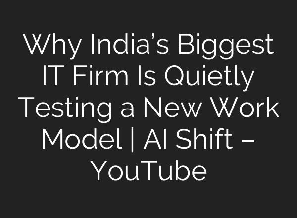 Why India’s Biggest IT Firm Is Quietly Testing a New Work Model | AI Shift – YouTube