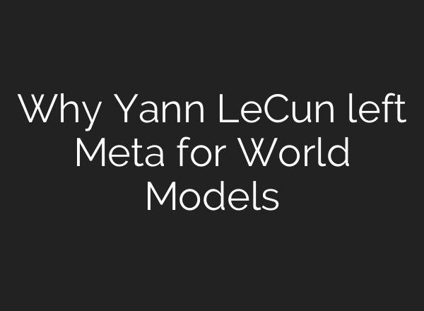 Why Yann LeCun left Meta for World Models