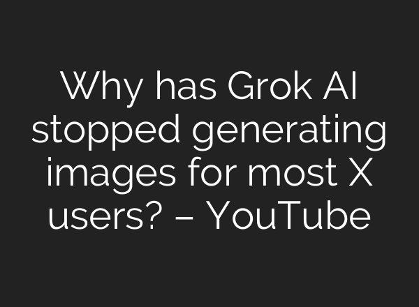 Why has Grok AI stopped generating images for most X users? – YouTube
