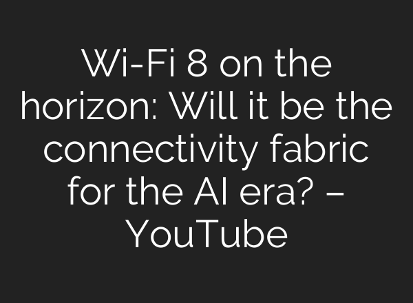 Wi-Fi 8 on the horizon: Will it be the connectivity fabric for the AI era? – YouTube