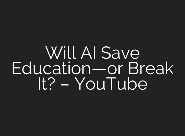 Will AI Save Education—or Break It? – YouTube