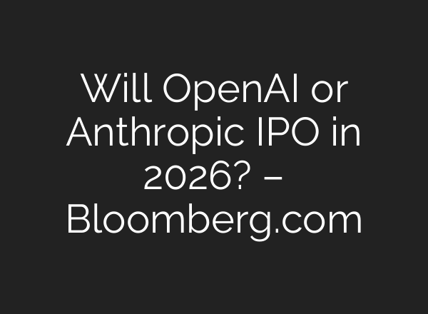 Will OpenAI or Anthropic IPO in 2026? – Bloomberg.com
