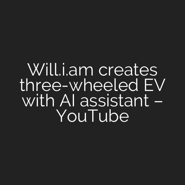 Will.i.am creates three-wheeled EV with AI assistant – YouTube