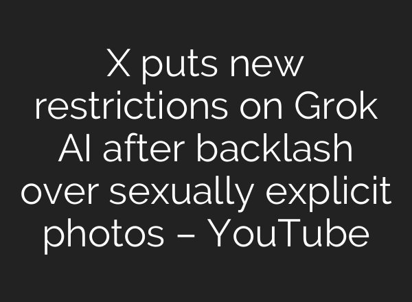 X puts new restrictions on Grok AI after backlash over sexually explicit photos – YouTube