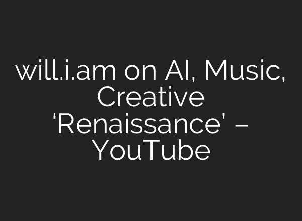will.i.am on AI, Music, Creative ‘Renaissance’ – YouTube