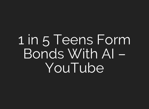 1 in 5 Teens Form Bonds With AI – YouTube