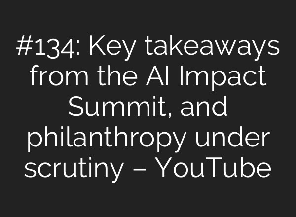 #134: Key takeaways from the AI Impact Summit, and philanthropy under scrutiny – YouTube