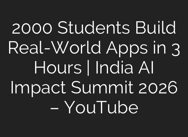 2000 Students Build Real-World Apps in 3 Hours | India AI Impact Summit 2026 – YouTube