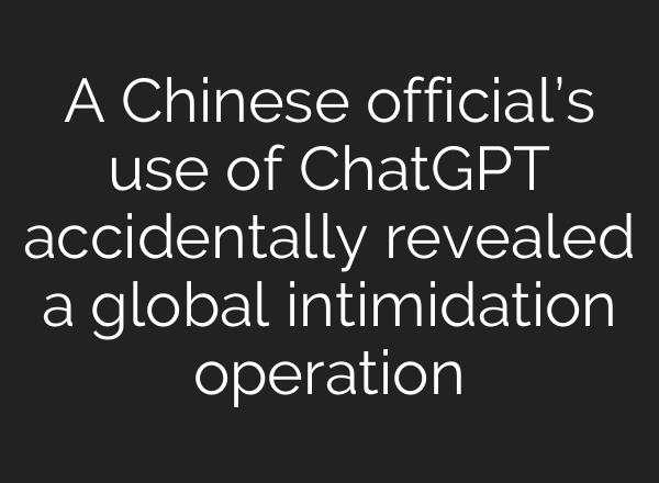 A Chinese official’s use of ChatGPT accidentally revealed a global intimidation operation