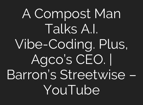 A Compost Man Talks A.I. Vibe-Coding. Plus, Agco’s CEO. | Barron’s Streetwise – YouTube