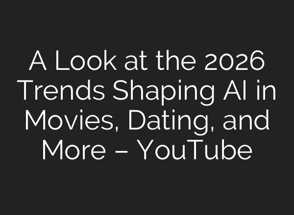 A Look at the 2026 Trends Shaping AI in Movies, Dating, and More – YouTube