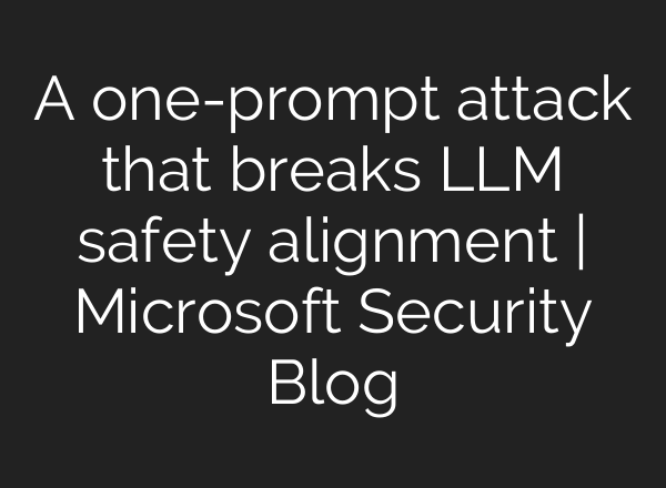 A one-prompt attack that breaks LLM safety alignment | Microsoft Security Blog