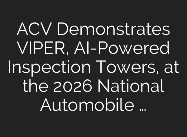 ACV Demonstrates VIPER, AI-Powered Inspection Towers, at the 2026 National Automobile …
