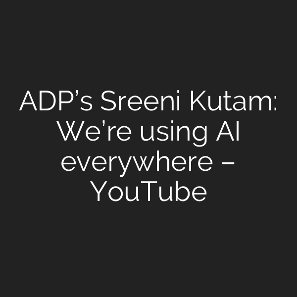 ADP’s Sreeni Kutam: We’re using AI everywhere – YouTube