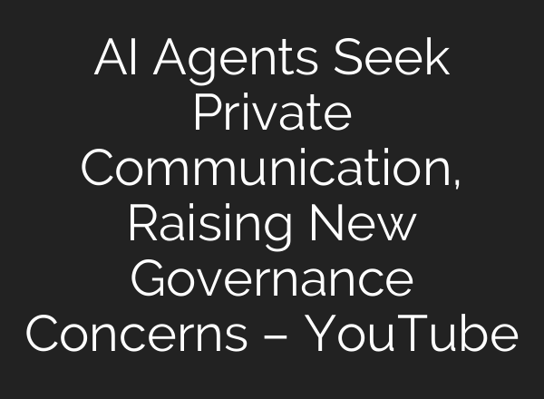 AI Agents Seek Private Communication, Raising New Governance Concerns – YouTube