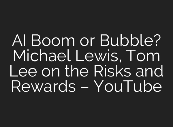 AI Boom or Bubble? Michael Lewis, Tom Lee on the Risks and Rewards – YouTube