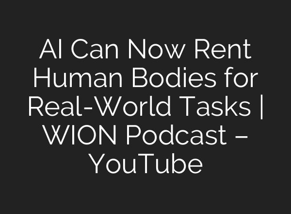AI Can Now Rent Human Bodies for Real-World Tasks | WION Podcast – YouTube
