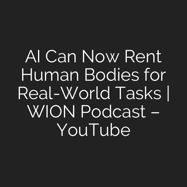 AI Can Now Rent Human Bodies for Real-World Tasks | WION Podcast – YouTube