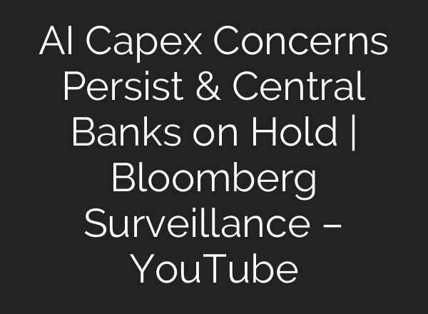 AI Capex Concerns Persist & Central Banks on Hold | Bloomberg Surveillance – YouTube