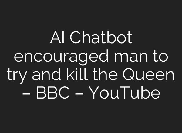 AI Chatbot encouraged man to try and kill the Queen – BBC – YouTube
