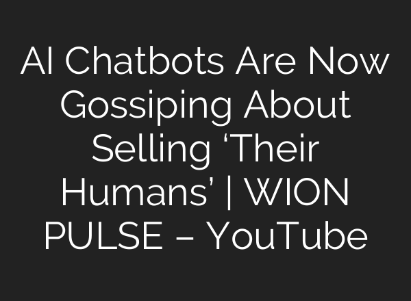 AI Chatbots Are Now Gossiping About Selling ‘Their Humans’ | WION PULSE – YouTube