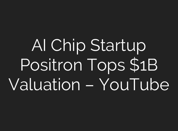 AI Chip Startup Positron Tops $1B Valuation – YouTube