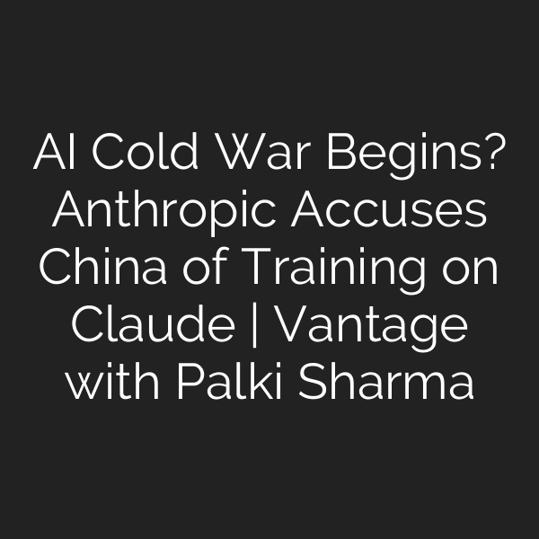 AI Cold War Begins? Anthropic Accuses China of Training on Claude | Vantage with Palki Sharma