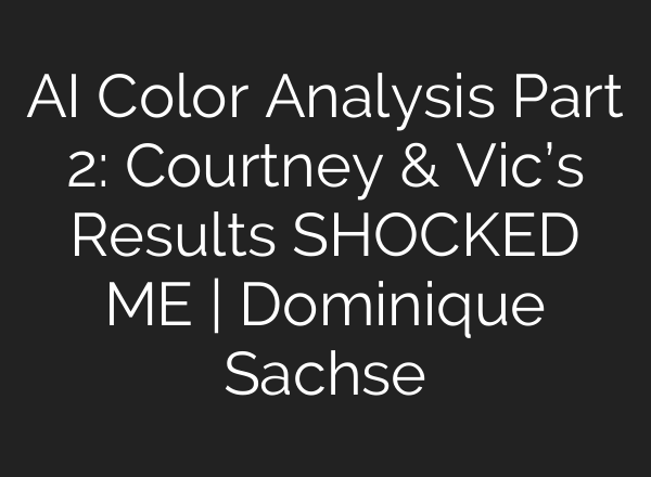 AI Color Analysis Part 2: Courtney & Vic’s Results SHOCKED ME | Dominique Sachse