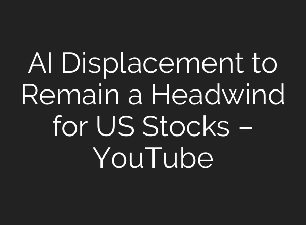 AI Displacement to Remain a Headwind for US Stocks – YouTube