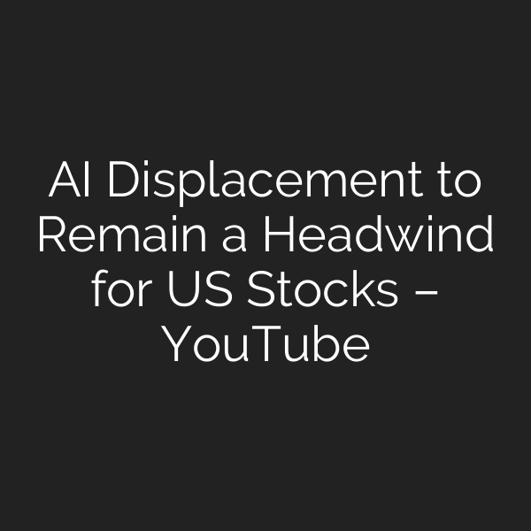 AI Displacement to Remain a Headwind for US Stocks – YouTube