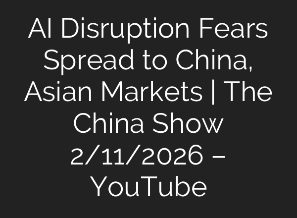 AI Disruption Fears Spread to China, Asian Markets | The China Show 2/11/2026 – YouTube