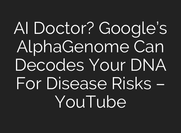 AI Doctor? Google’s AlphaGenome Can Decodes Your DNA For Disease Risks – YouTube