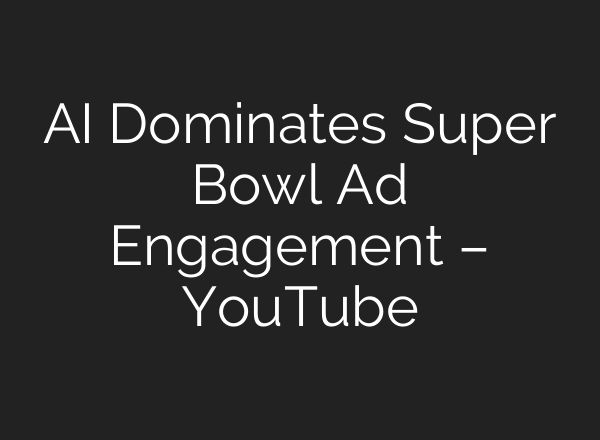 AI Dominates Super Bowl Ad Engagement – YouTube