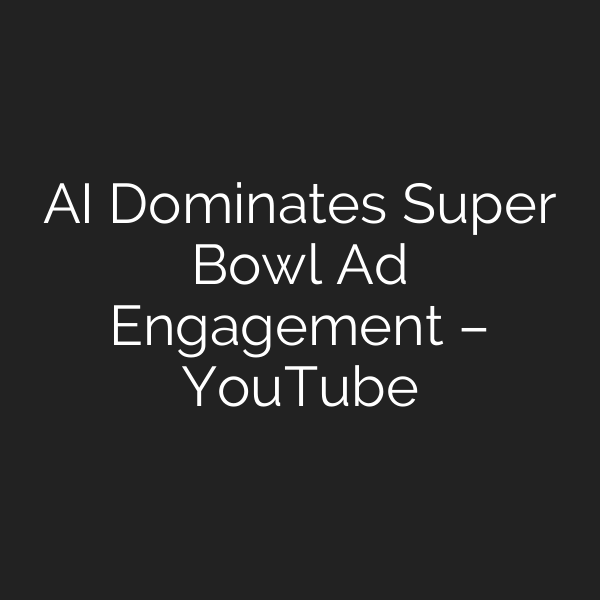AI Dominates Super Bowl Ad Engagement – YouTube
