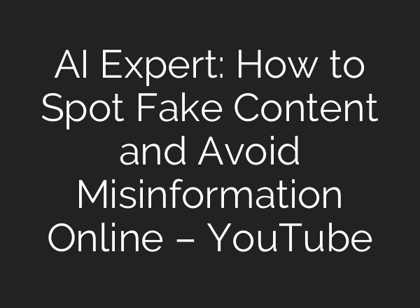 AI Expert: How to Spot Fake Content and Avoid Misinformation Online – YouTube