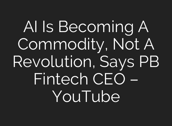 AI Is Becoming A Commodity, Not A Revolution, Says PB Fintech CEO – YouTube