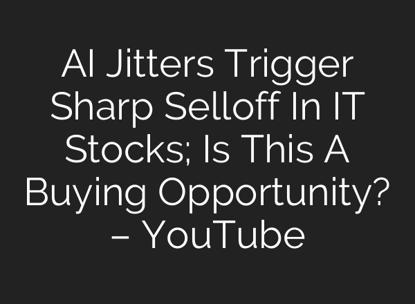AI Jitters Trigger Sharp Selloff In IT Stocks; Is This A Buying Opportunity? – YouTube