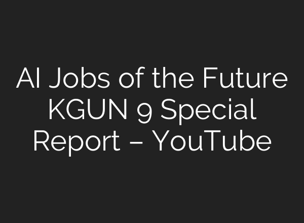 AI Jobs of the Future KGUN 9 Special Report – YouTube