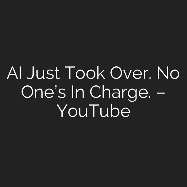 AI Just Took Over. No One’s In Charge. – YouTube