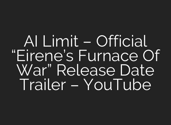 AI Limit – Official “Eirene’s Furnace Of War” Release Date Trailer – YouTube