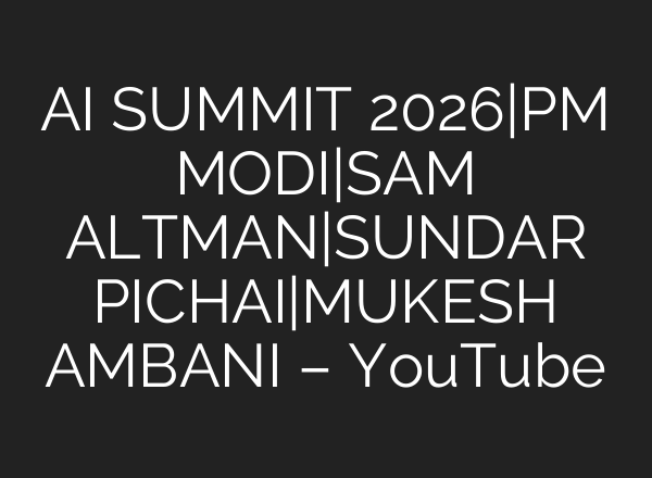 AI SUMMIT 2026|PM MODI|SAM ALTMAN|SUNDAR PICHAI|MUKESH AMBANI – YouTube
