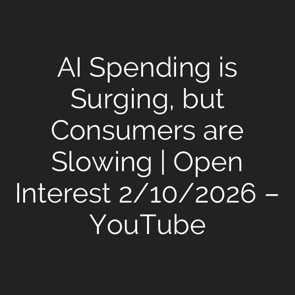 AI Spending is Surging, but Consumers are Slowing | Open Interest 2/10/2026 – YouTube