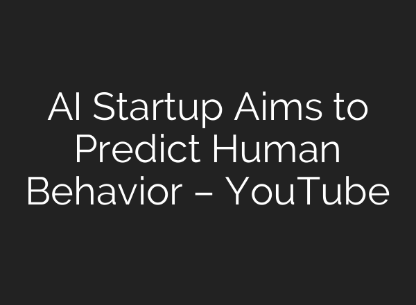 AI Startup Aims to Predict Human Behavior – YouTube