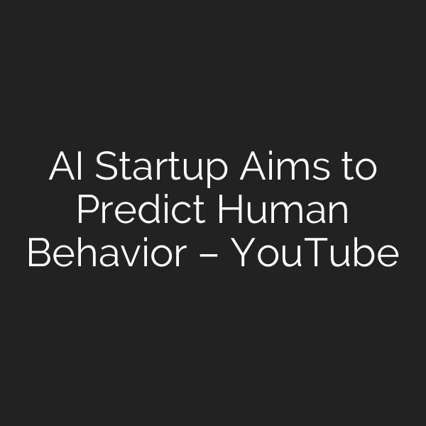 AI Startup Aims to Predict Human Behavior – YouTube