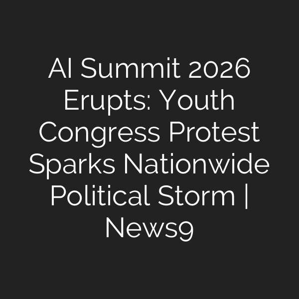 AI Summit 2026 Erupts: Youth Congress Protest Sparks Nationwide Political Storm | News9